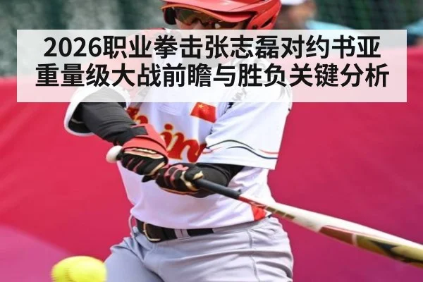 2026职业拳击张志磊对约书亚重量级大战前瞻与胜负关键分析（kaiyun）
